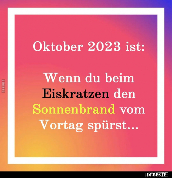 Oktober 2023 ist: Wenn du beim Eiskratzen den Sonnenbrand.. - Lustige Bilder | DEBESTE.de