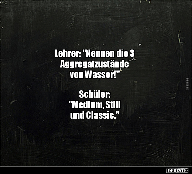 Lehrer: "Nennen die 3 Aggregatzustände.." - Lustige Bilder | DEBESTE.de