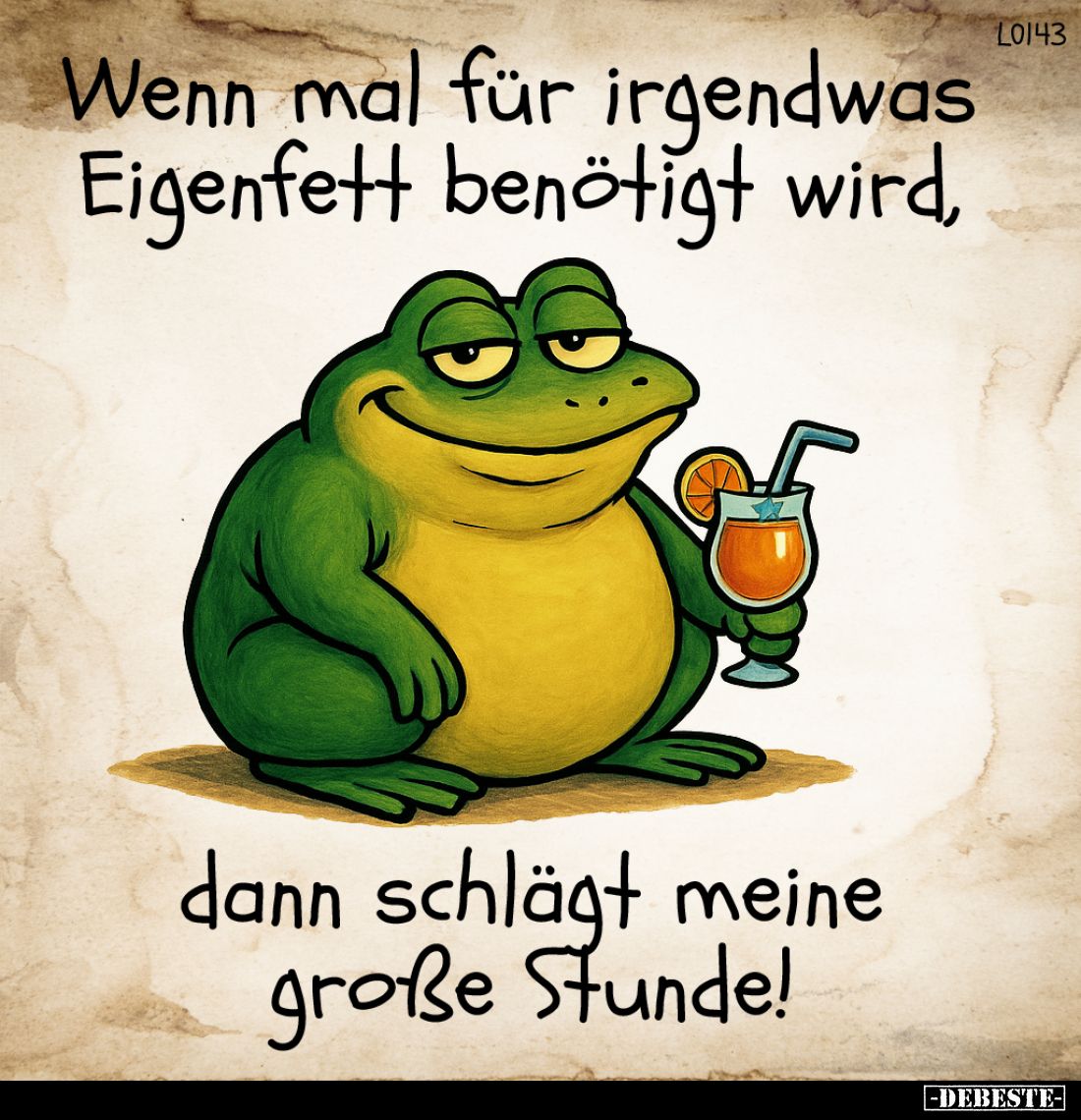 Wenn mal für irgendwas Eigenfett benötigt wird,
dann schlägt meine große Stunde!