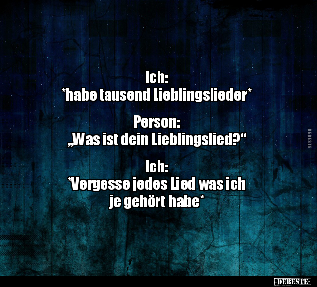 Ich: *habe tausend Lieblingslieder* Person: "Was ist.." - Lustige Bilder | DEBESTE.de