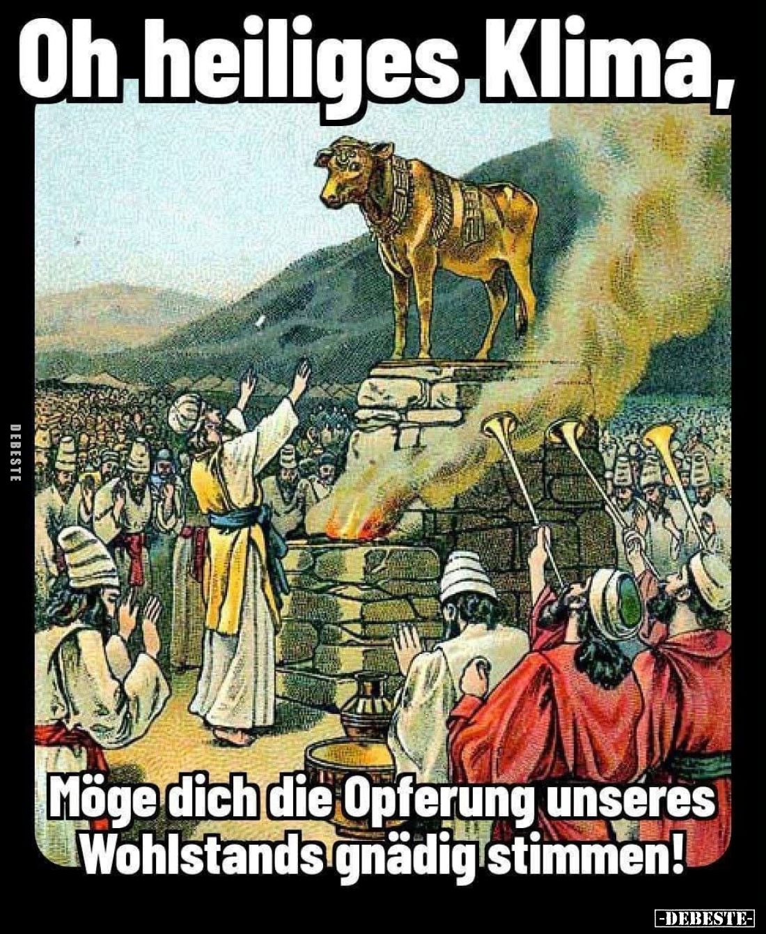 Oh heiliges Klima,

Möge dich die Opferung unseres Wohlstands gnädig stimmen!