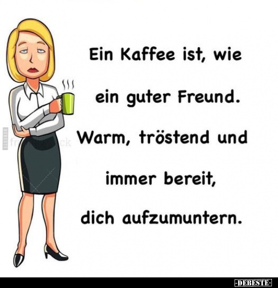Ein Kaffee ist, wie ein guter Freund.. - Lustige Bilder | DEBESTE.de
