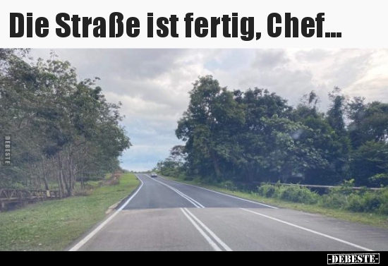 Die Straße ist fertig, Chef...