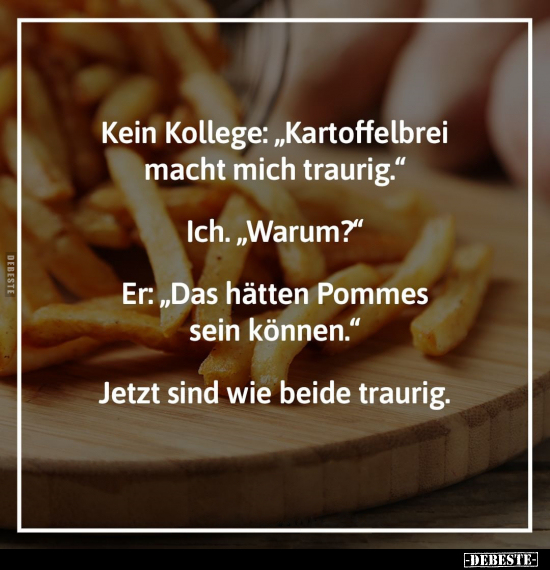 Kein Kollege: "Kartoffelbrei macht mich traurig.".. - Lustige Bilder | DEBESTE.de
