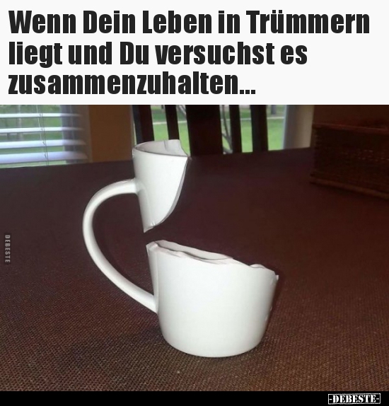Wenn Dein Leben in Trümmern liegt und Du versuchst es..