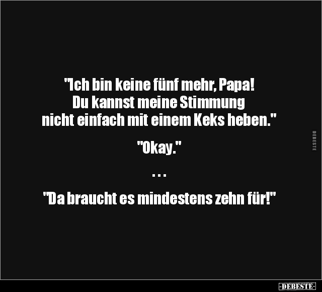 "Ich bin keine fünf mehr, Papa! Du kannst meine Stimmung.." - Lustige Bilder | DEBESTE.de