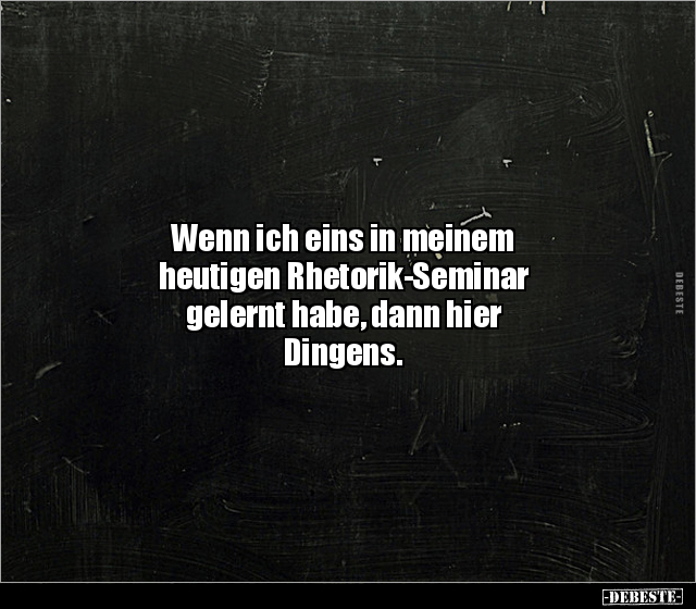 Wenn ich eins in meinem heutigen Rhetorik-Seminar gelernt.. - Lustige Bilder | DEBESTE.de