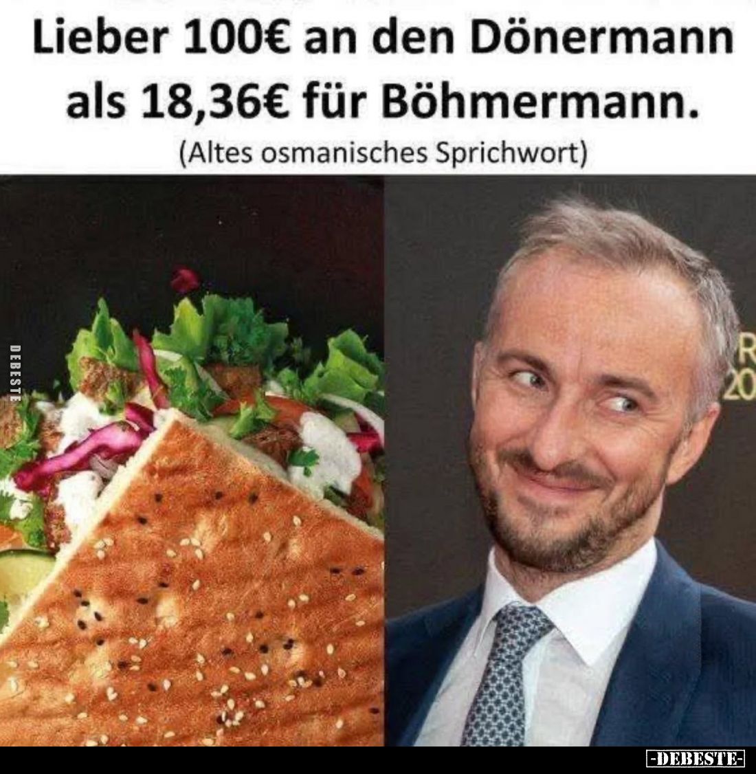 Lieber 100€ an den Dönermann als 18,36€ für Böhmermann. -
(Altes osmanisches Sprichwort).