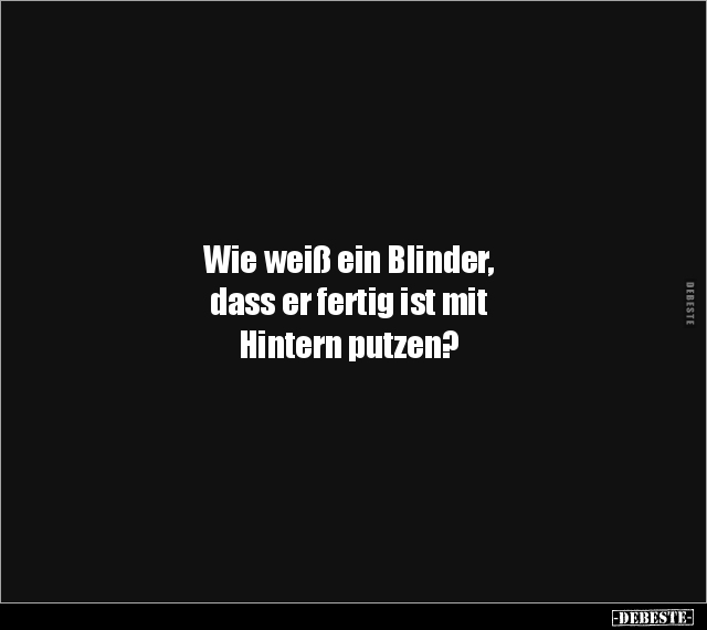 Wie weiß ein Blinder, dass er fertig ist mit Hintern.. - Lustige Bilder | DEBESTE.de