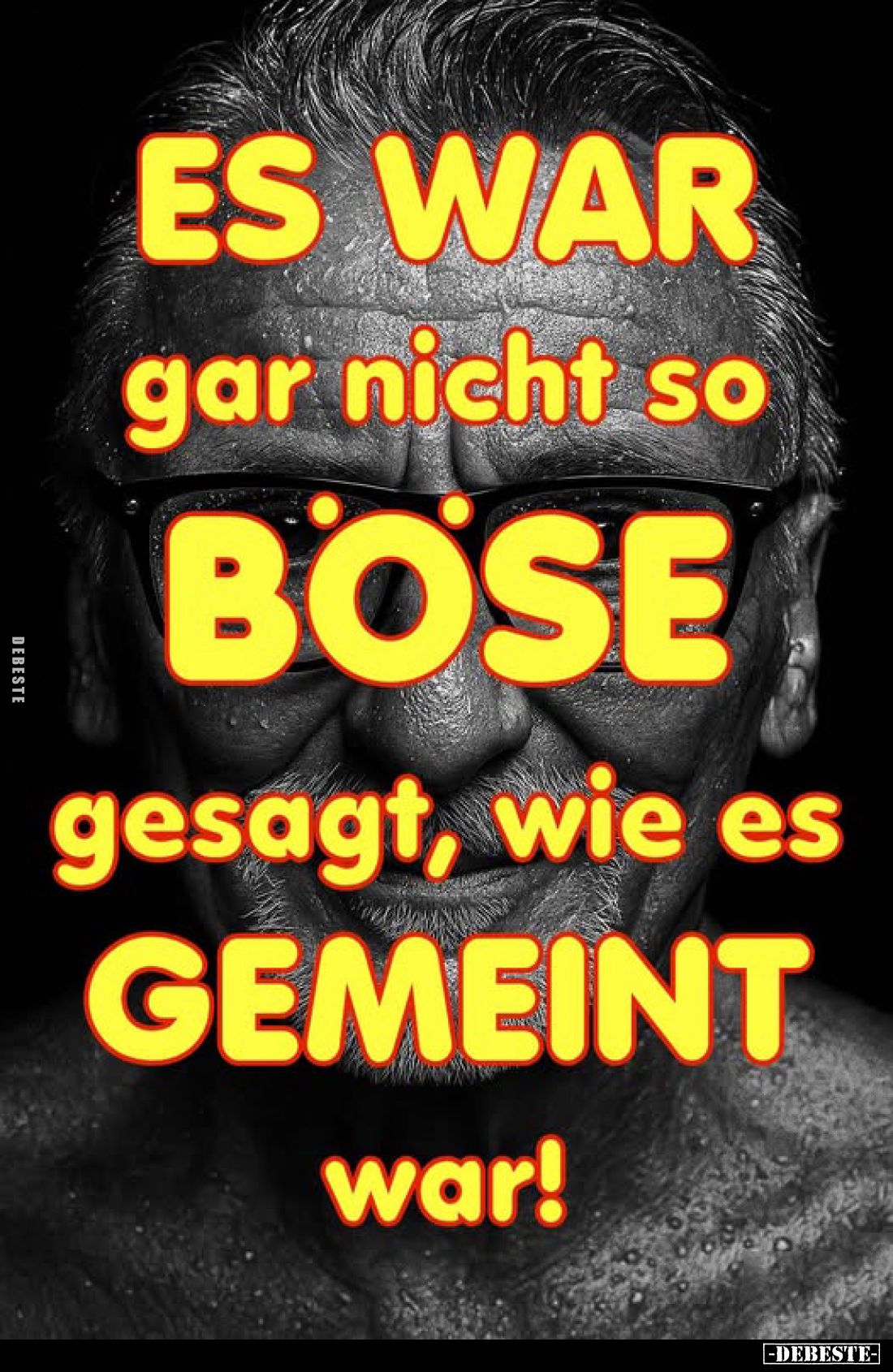 Es war gar nicht so böse
gesagt, wie es gemeint war!