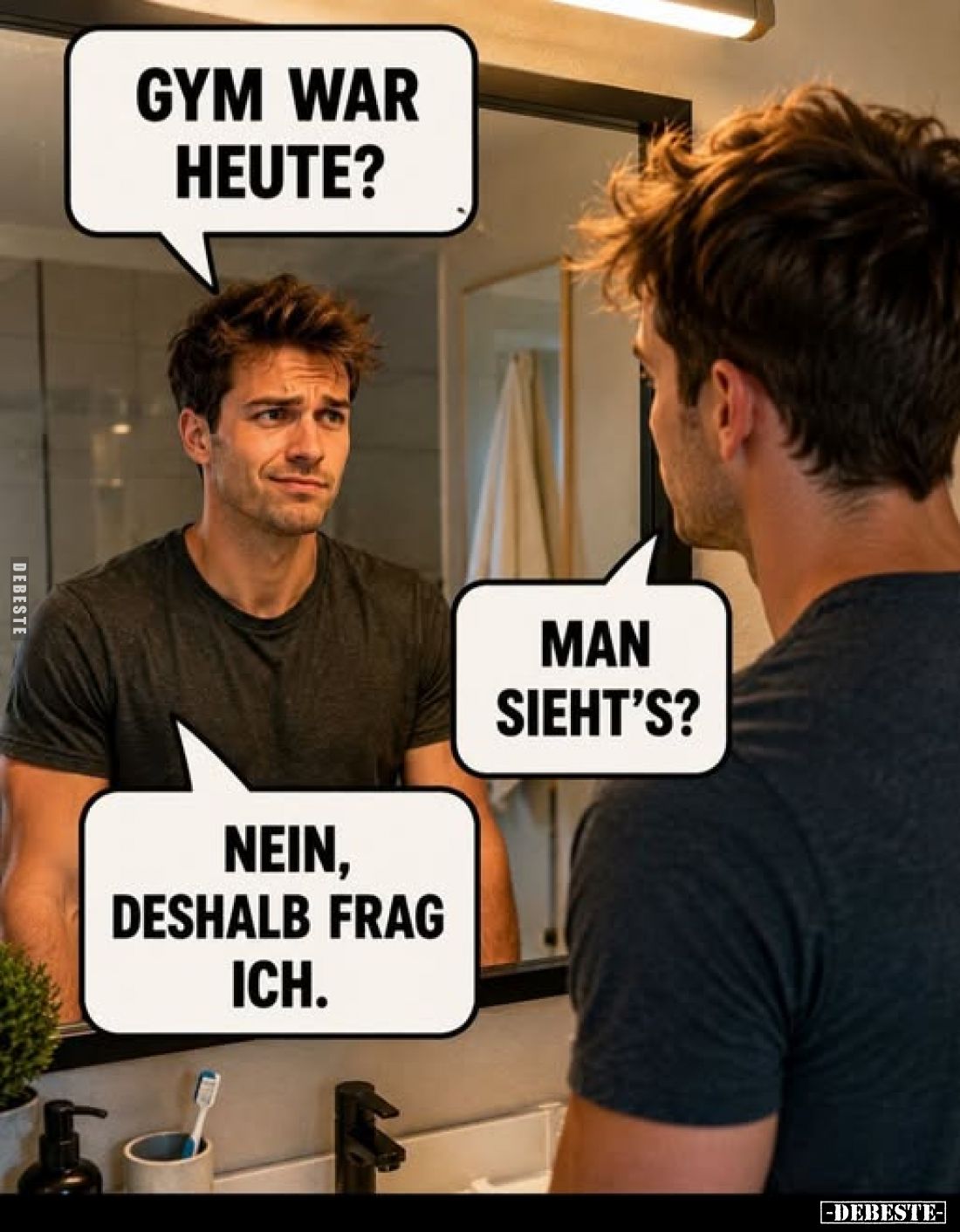 Gym war heute?
Man sieht's?
Nein, deshalb frag ich.