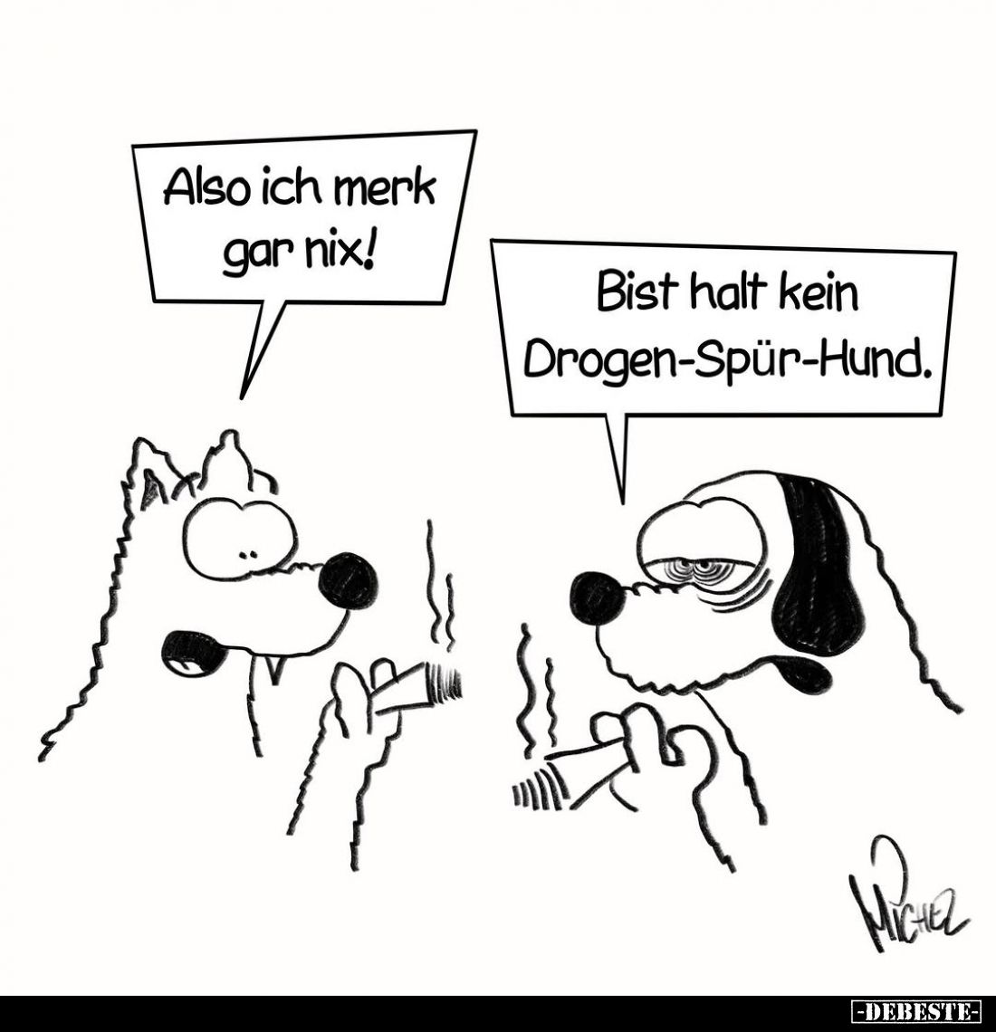 Also ich merk gar nix!
-
Bist halt kein Drogen-Spür-Hund.