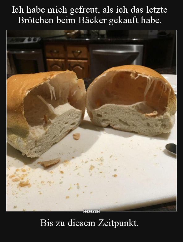 Ich habe mich gefreut, als ich das letzte Brötchen beim Bäcker gekauft habe.

Bis zu diesem Zeitpunkt.