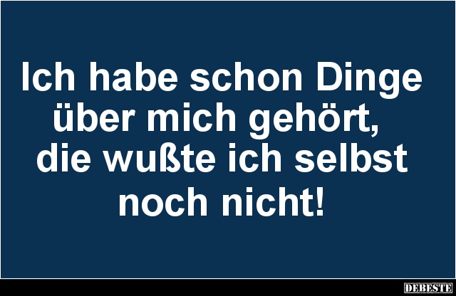 Ich habe schon Dinge
über mich gehört, 
die wußte ich selbst 
noch nicht!