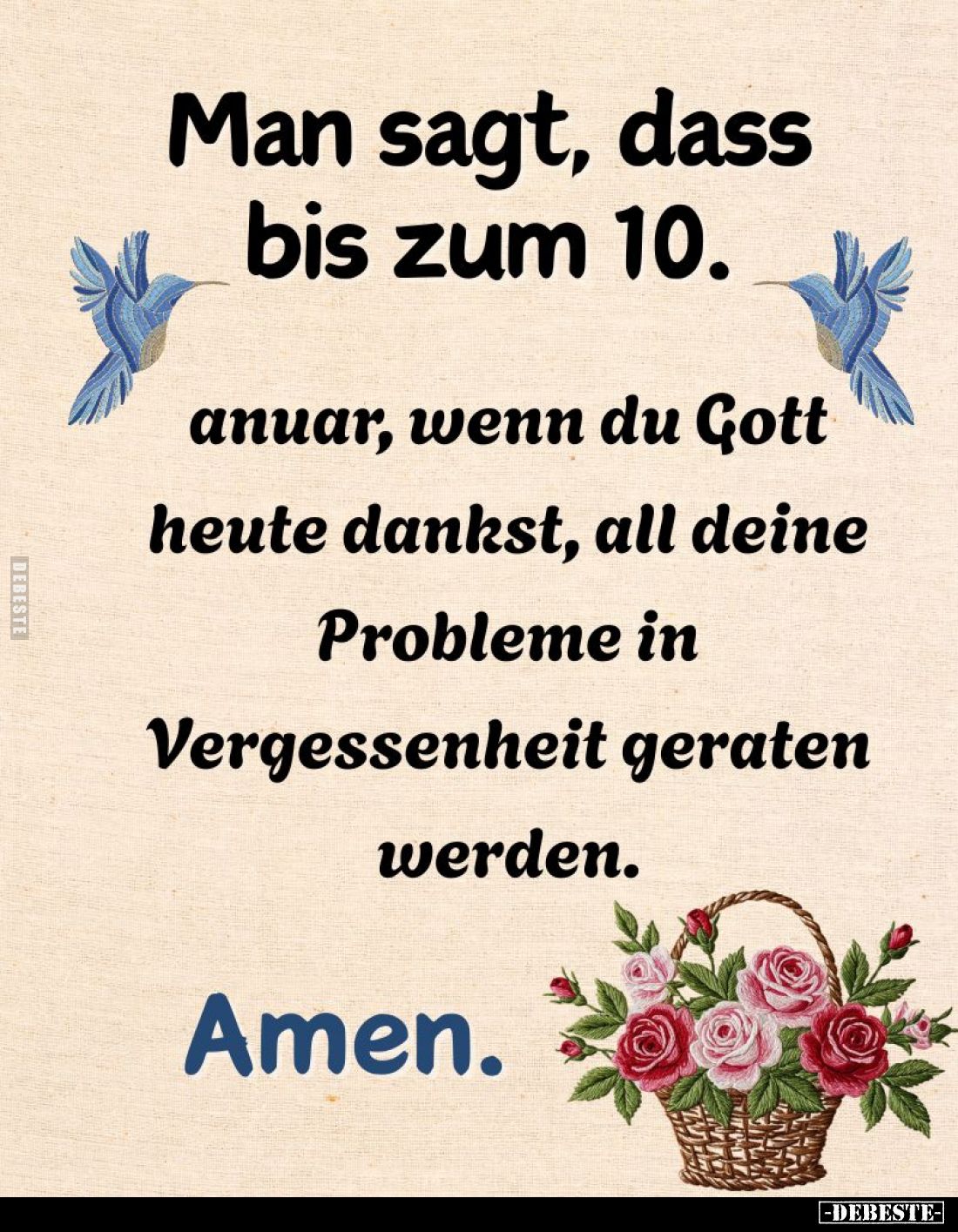 Man sagt, dass bis zum 10.
anuar, wenn du Gott heute dankst, all deine Probleme in Vergessenheit geraten werden.
Amen.