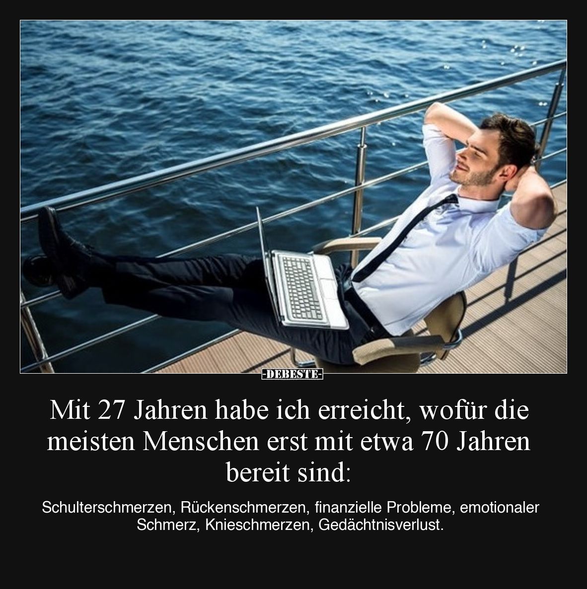 Mit 27 Jahren habe ich erreicht, wofür die meisten Menschen erst mit etwa 70 Jahren bereit sind:
Schulterschmerzen, Rücken...