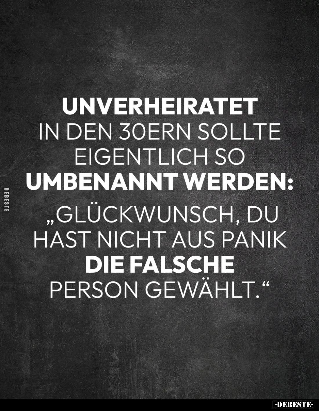 Unverheiratet in den 30ern sollte eigentlich so umbenannt werden:
„Glückwunsch, du hast nicht aus Panik die falsche Person g...