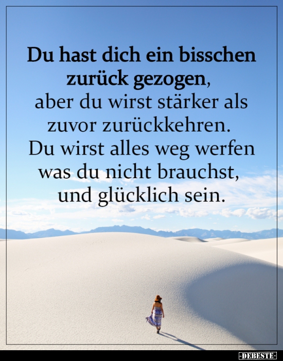 Du hast dich ein bisschen zurück gezogen, aber du wirst..