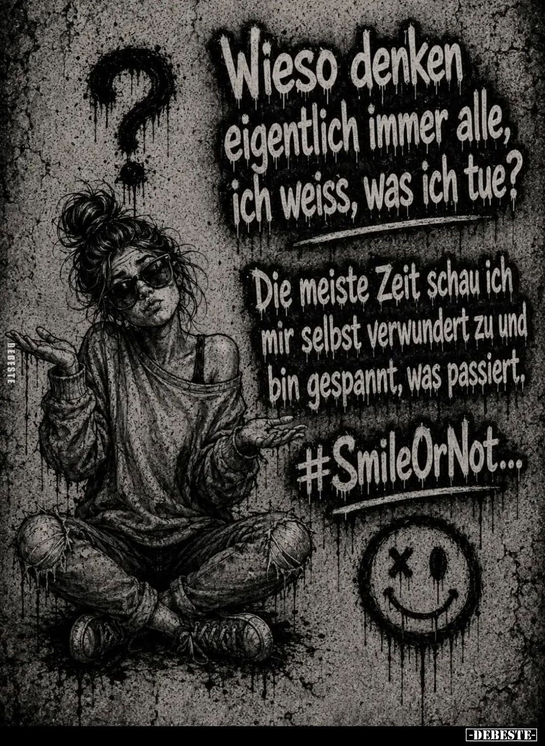 Wieso denken eigentlich immer alle, ich weiss, was ich tue?
Die meiste Zeit schau ich mir selbst verwundert zu und bin gespa...