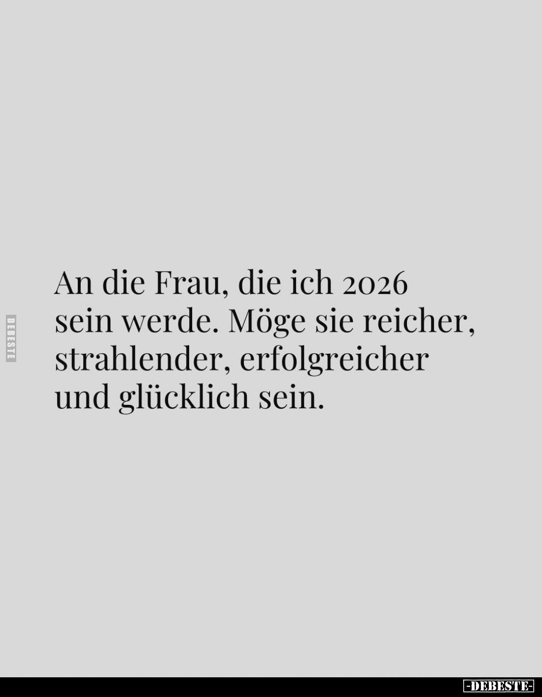 An die Frau, die ich 2026 sein werde. Möge sie reicher, strahlender, erfolgreicher und glücklich sein.