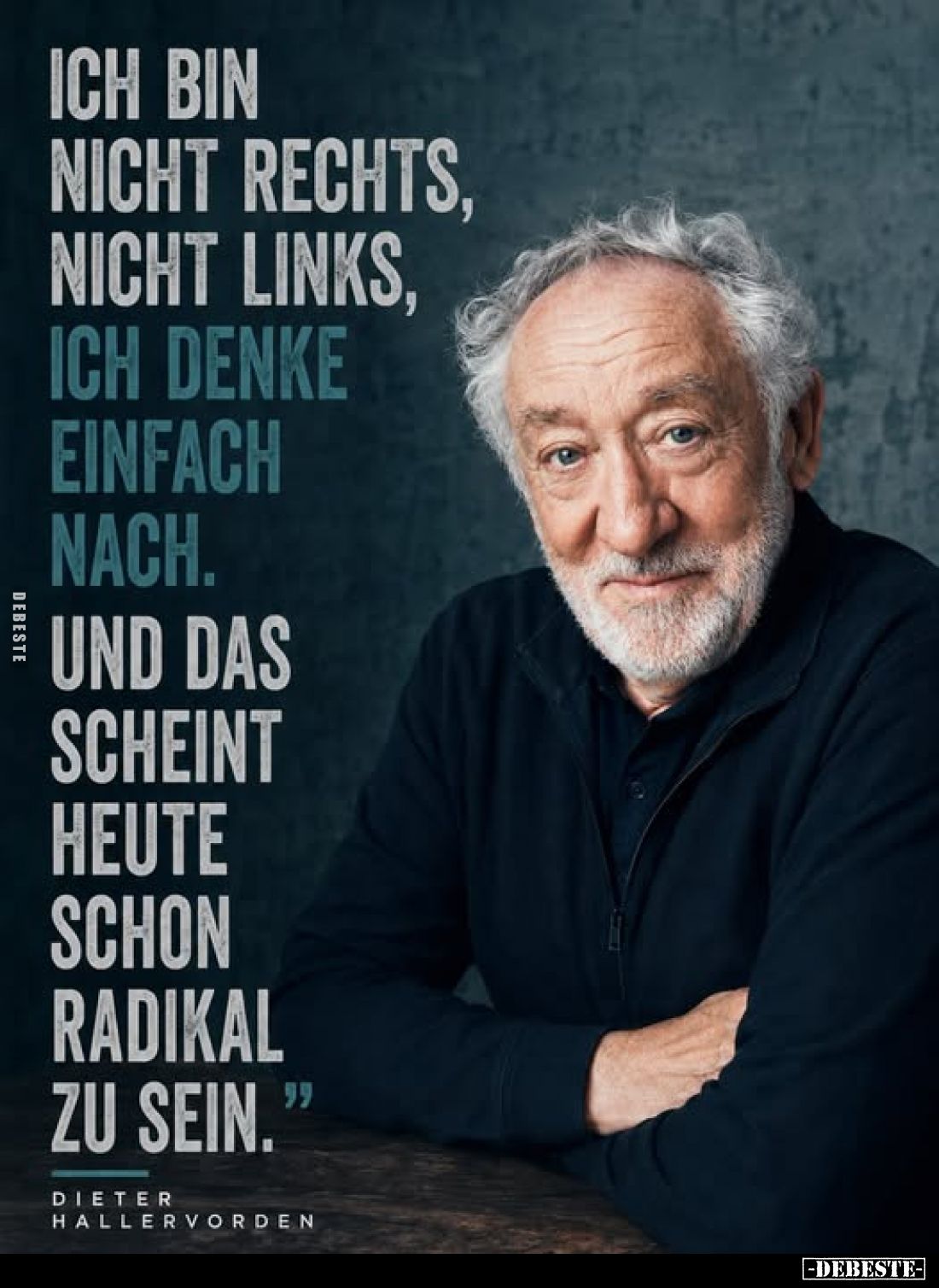 Ich bin nicht rechts, nicht links, ich denke einfach nach.
Und das scheint heute schon radikal zu sein.