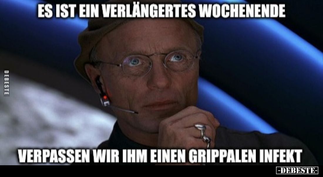 Es ist ein verlängertes Wochenende. Verpassen wir ihm einen grippalen Infekt.
