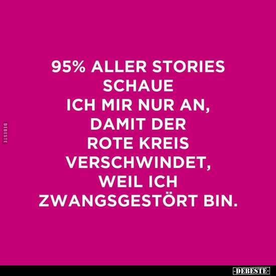 95% aller Stories schaue ich mir nur an, damit der rote..