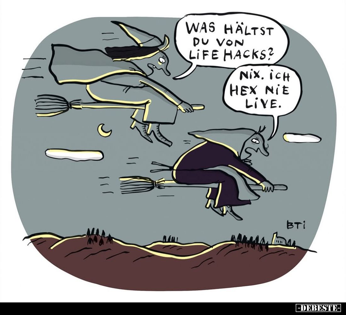Was hältst du von Life Hacks? -
Nix. Ich Hex nie live.