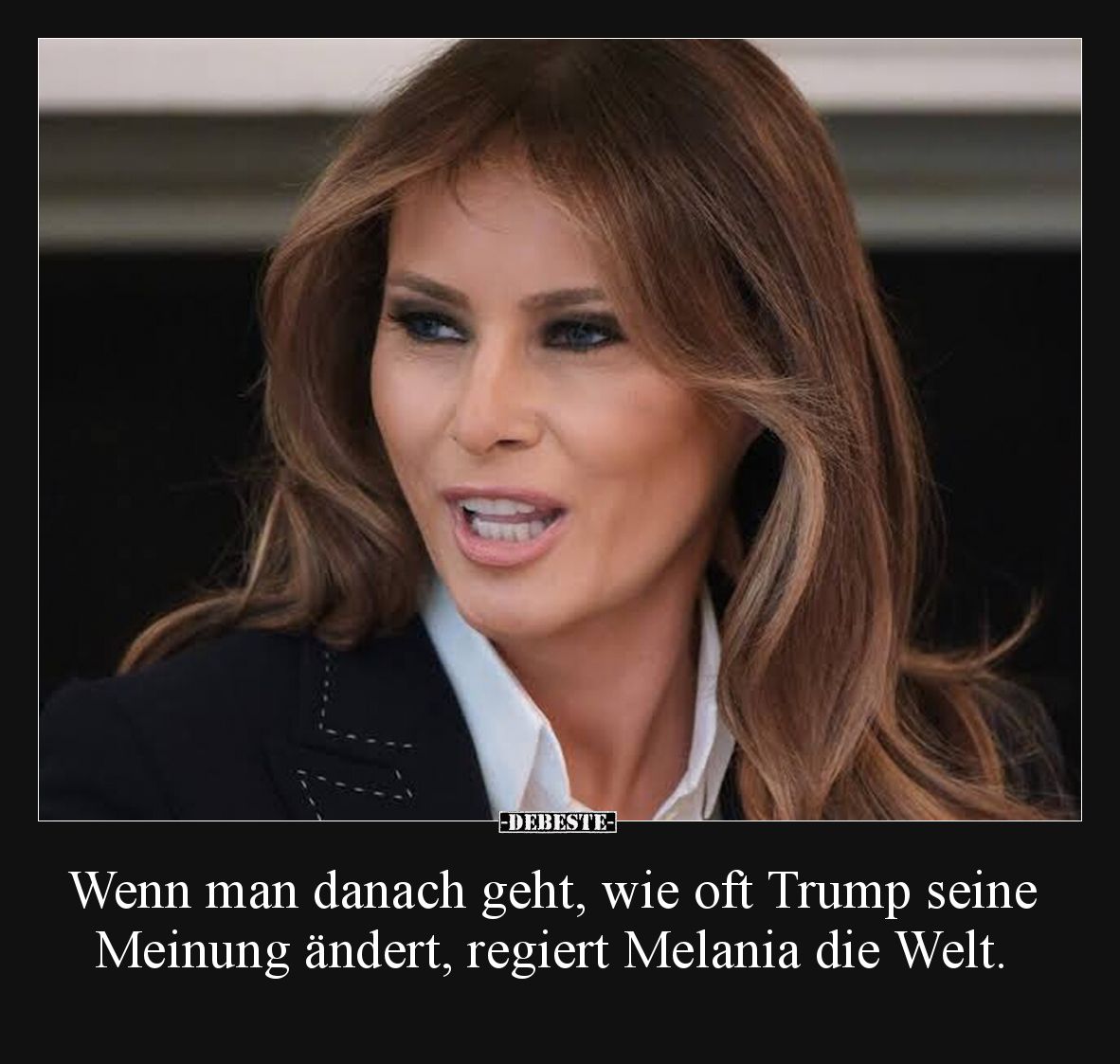 Wenn man danach geht, wie oft Trump seine Meinung ändert, regiert Melania die Welt.