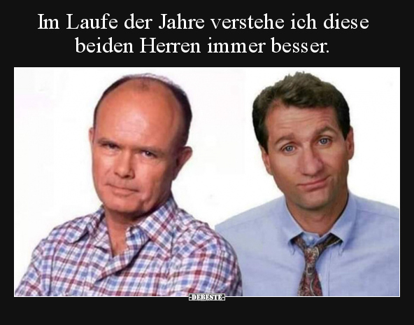 Im Laufe der Jahre verstehe ich diese beiden Herren immer.. - Lustige Bilder | DEBESTE.de