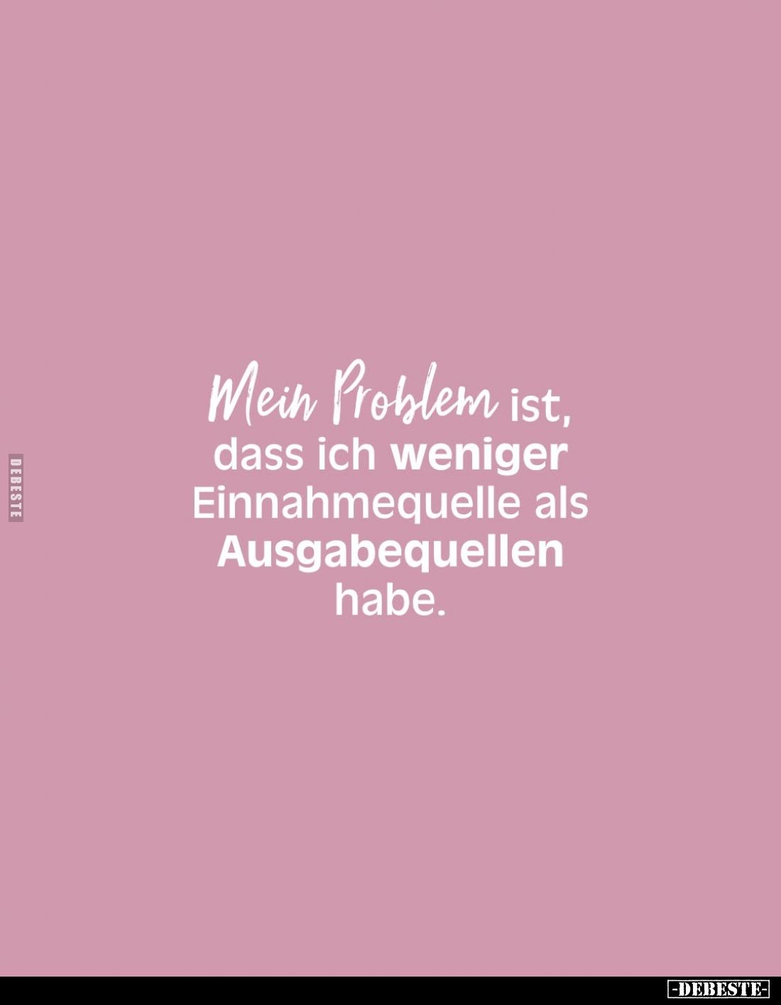 Mein Problem ist, dass ich weniger Einnahmequelle als Ausgabequellen habe.