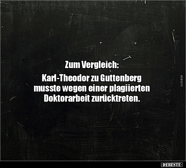 Zum Vergleich: Karl-Theodor zu Guttenberg musste wegen.. - Lustige Bilder | DEBESTE.de