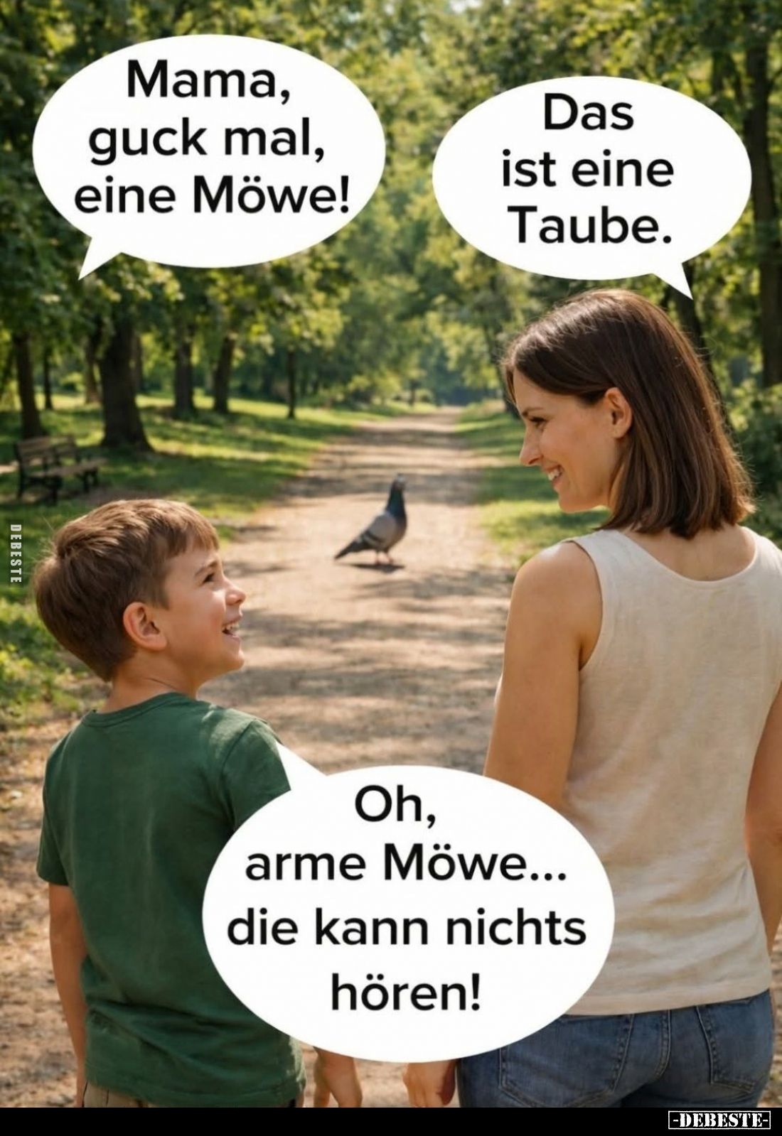 Mama, guck mal, eine Möwe! -
Das ist eine Taube. -
Oh, arme Möwe... die kann nichts hören!