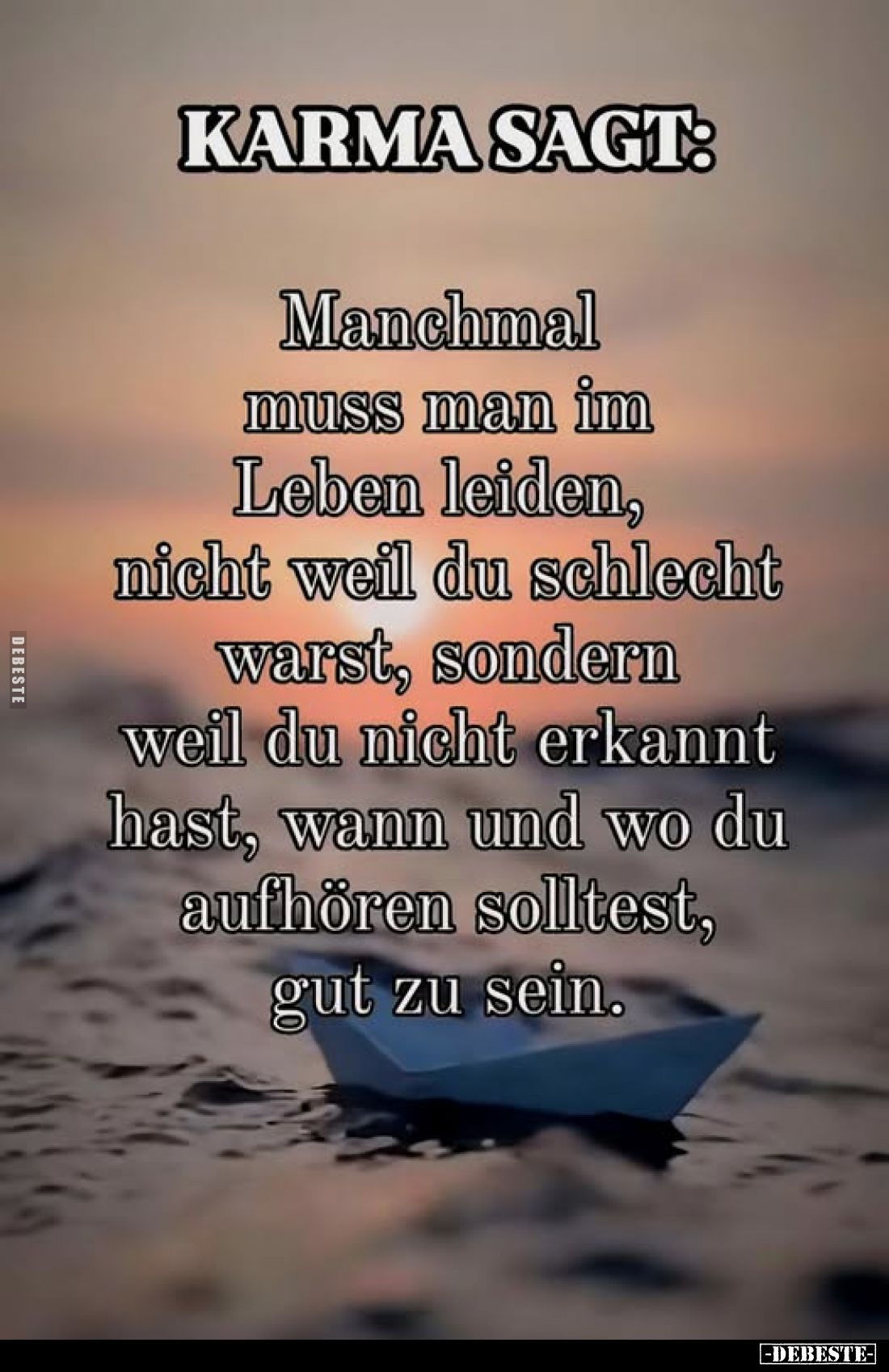 Karma sagt: Manchmal muss man im Leben leiden, nicht weil du schlecht warst, sondern weil du nicht erkannt hast, wann und wo ...