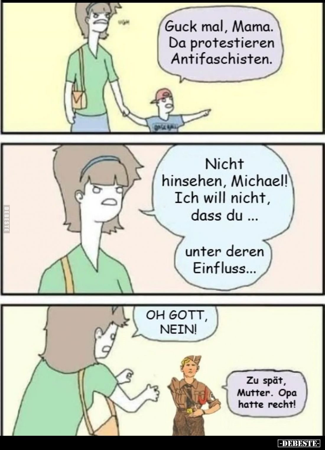 Guck mal, Mama. Da protestieren Antifaschisten.
Nicht hinsehen, Michael! Ich will nicht, dass du
unter deren Einfluss...
O...