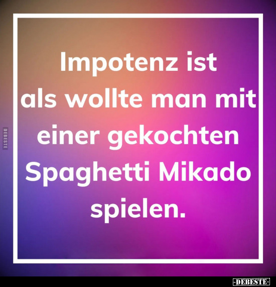 Impotenz ist als wollte man mit einer gekochten Spaghetti.. - Lustige Bilder | DEBESTE.de