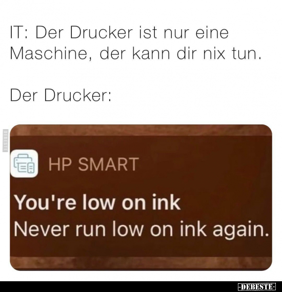 IT: Der Drucker ist nur eine Maschine, der kann dir nix.. - Lustige Bilder | DEBESTE.de