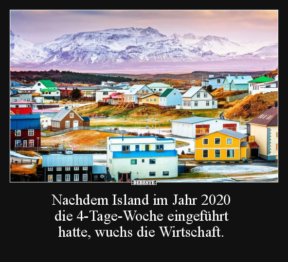 Nachdem Island im Jahr 2020 die 4-Tage-Woche eingeführt.. - Lustige Bilder | DEBESTE.de