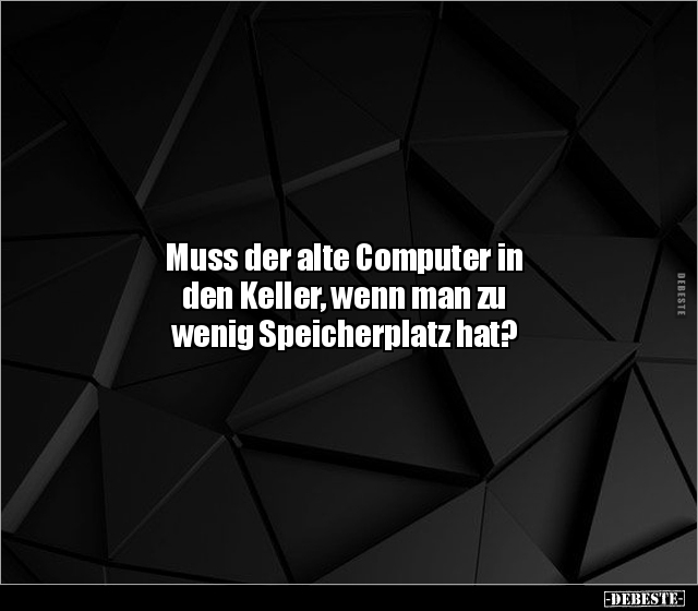Muss der alte Computer in den Keller, wenn man zu wenig.. - Lustige Bilder | DEBESTE.de