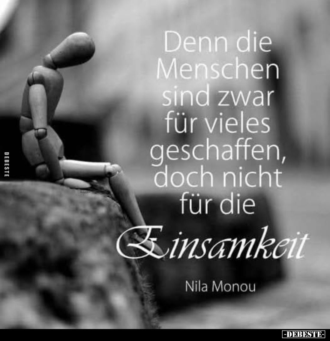 Denn die Menschen sind zwar für vieles geschaffen, doch nicht für die
Einsamkeit.