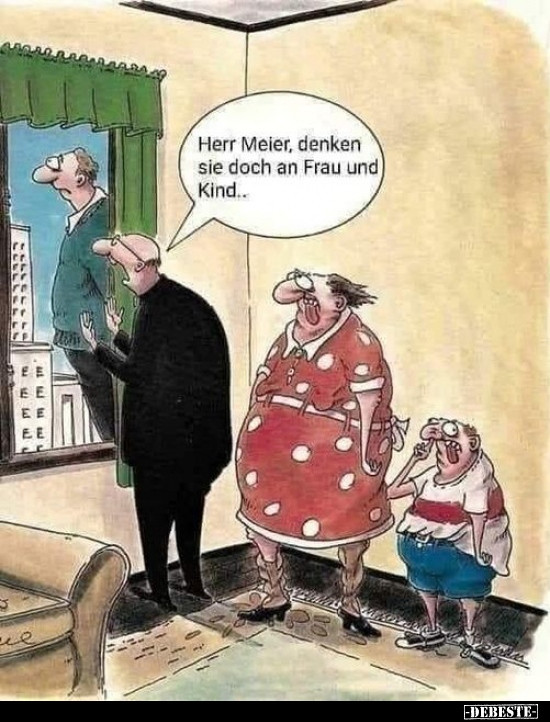 Herr Meier, denken sie doch an Frau und Kind.. - Lustige Bilder | DEBESTE.de