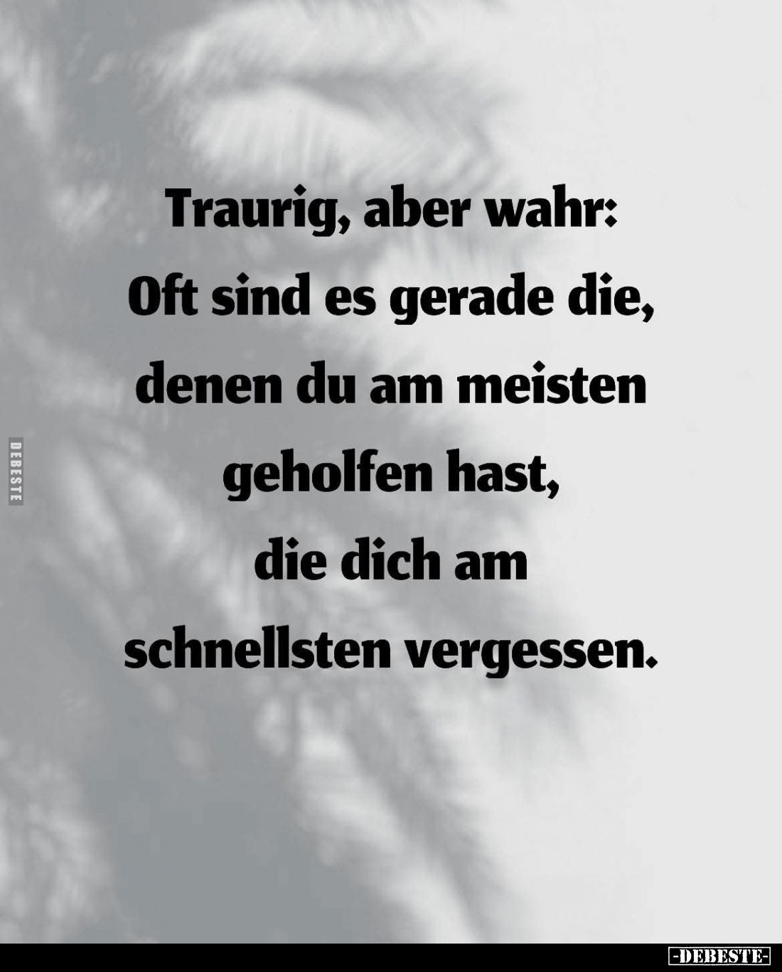 Traurig, aber wahr: Oft sind es gerade die, denen du am meisten geholfen hast, die dich am schnellsten vergessen.