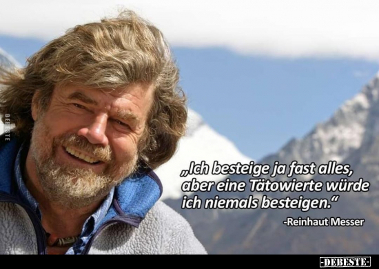 "Ich besteige ja fast alles, aber eine Tätowierte würde ich.."