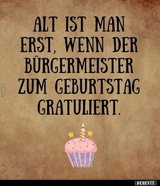 Alt ist man erst, wenn der Bürgermeister zum Geburtstag.. - Lustige Bilder | DEBESTE.de