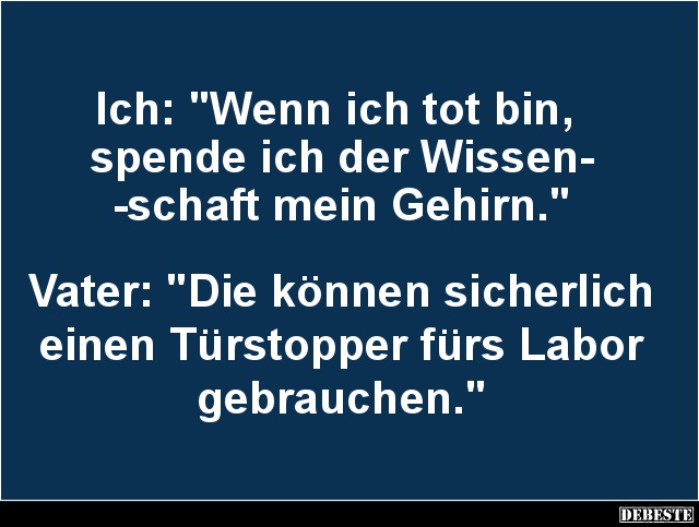 Wenn ich tot bin, spende ich der Wissenschaft mein Gehirn.. - Lustige Bilder | DEBESTE.de