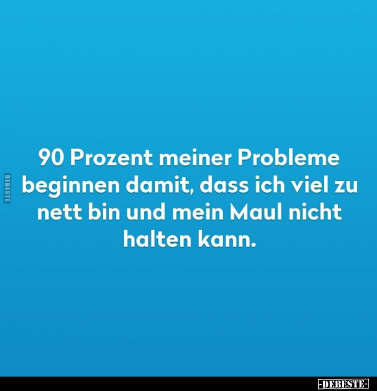 90 Prozent meiner Probleme beginnen damit, dass ich viel zu.. - Lustige Bilder | DEBESTE.de