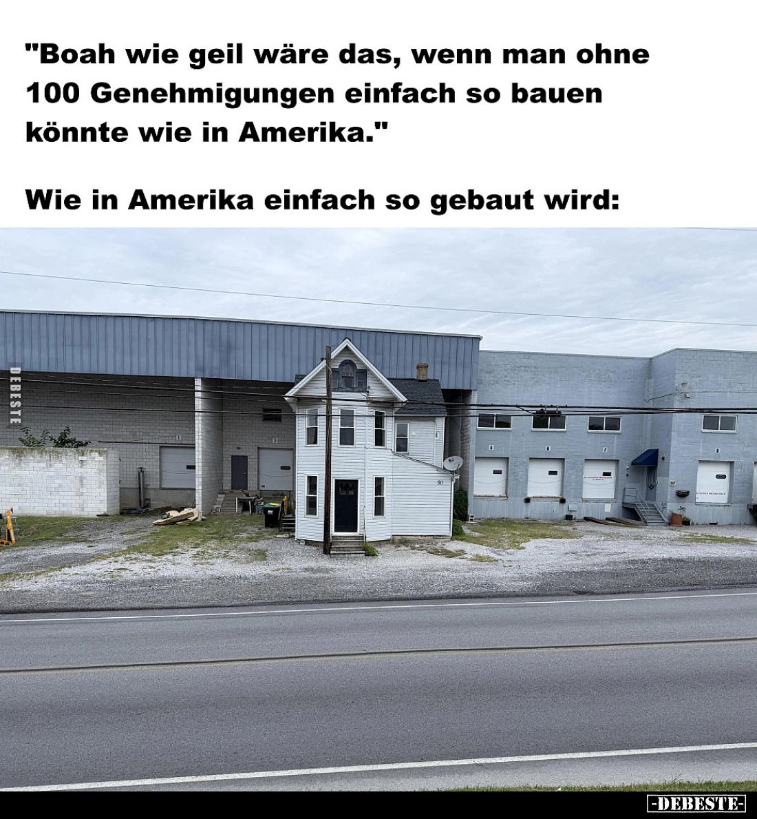 "Boah, wie geil wäre das, wenn man ohne 100 Genehmigungen einfach so bauen könnte wie in Amerika."

Wie in Amerik...