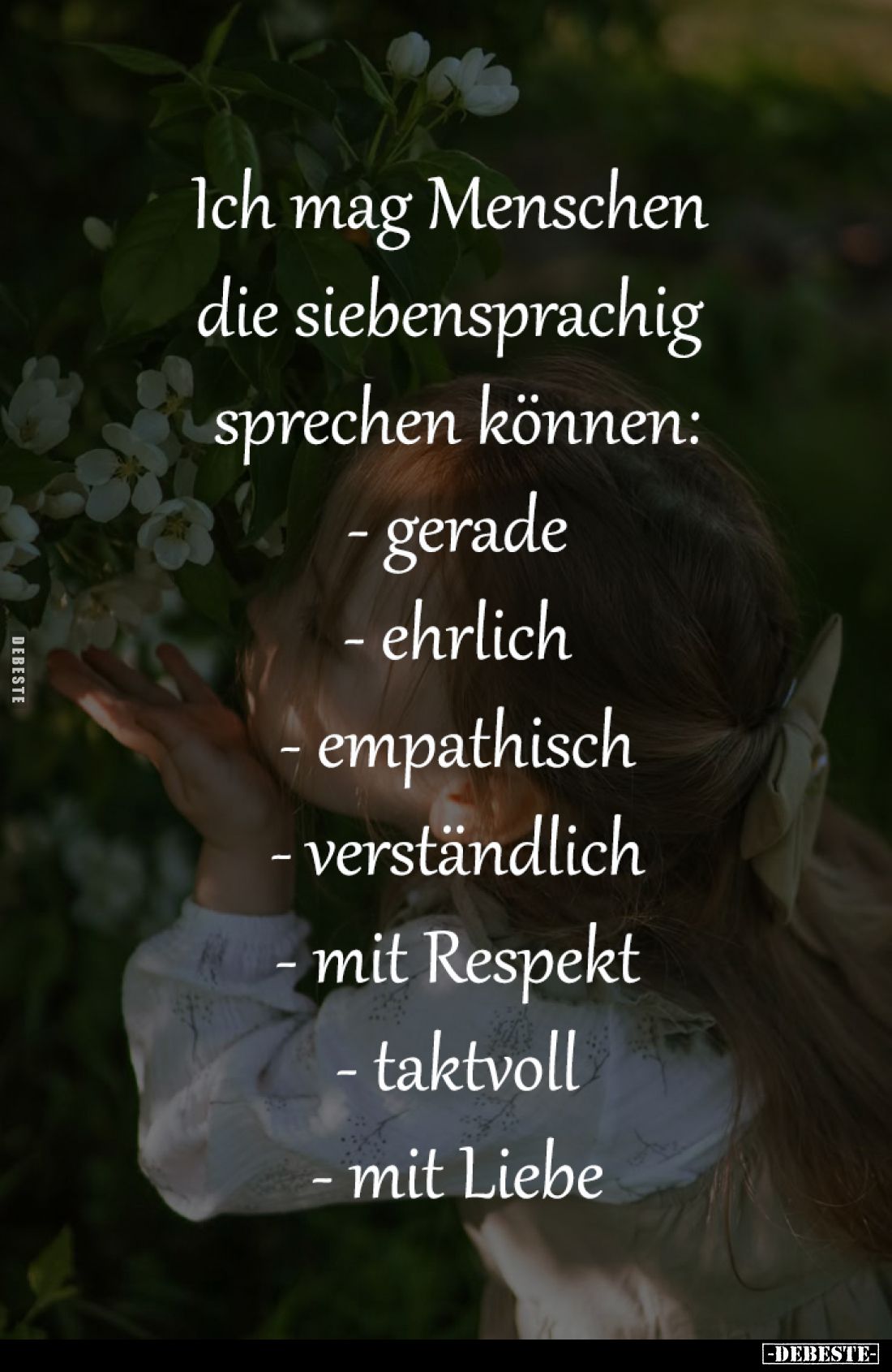 Ich mag Menschen die siebensprachig sprechen können:
- gerade
- ehrlich
- empathisch
- verständlich
- mit Respekt
- tak...
