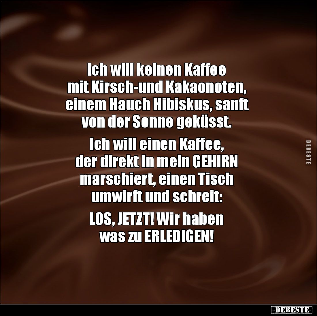 Ich will keinen Kaffee 
mit Kirsch-und Kakaonoten, 
einem Hauch Hibiskus, sanft 
von der Sonne geküsst.

Ich will einen ...