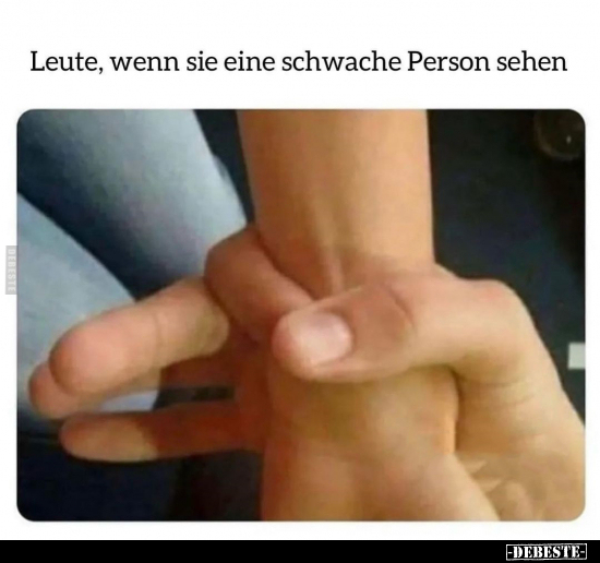 Leute, wenn sie eine schwache Person sehen... - Lustige Bilder | DEBESTE.de